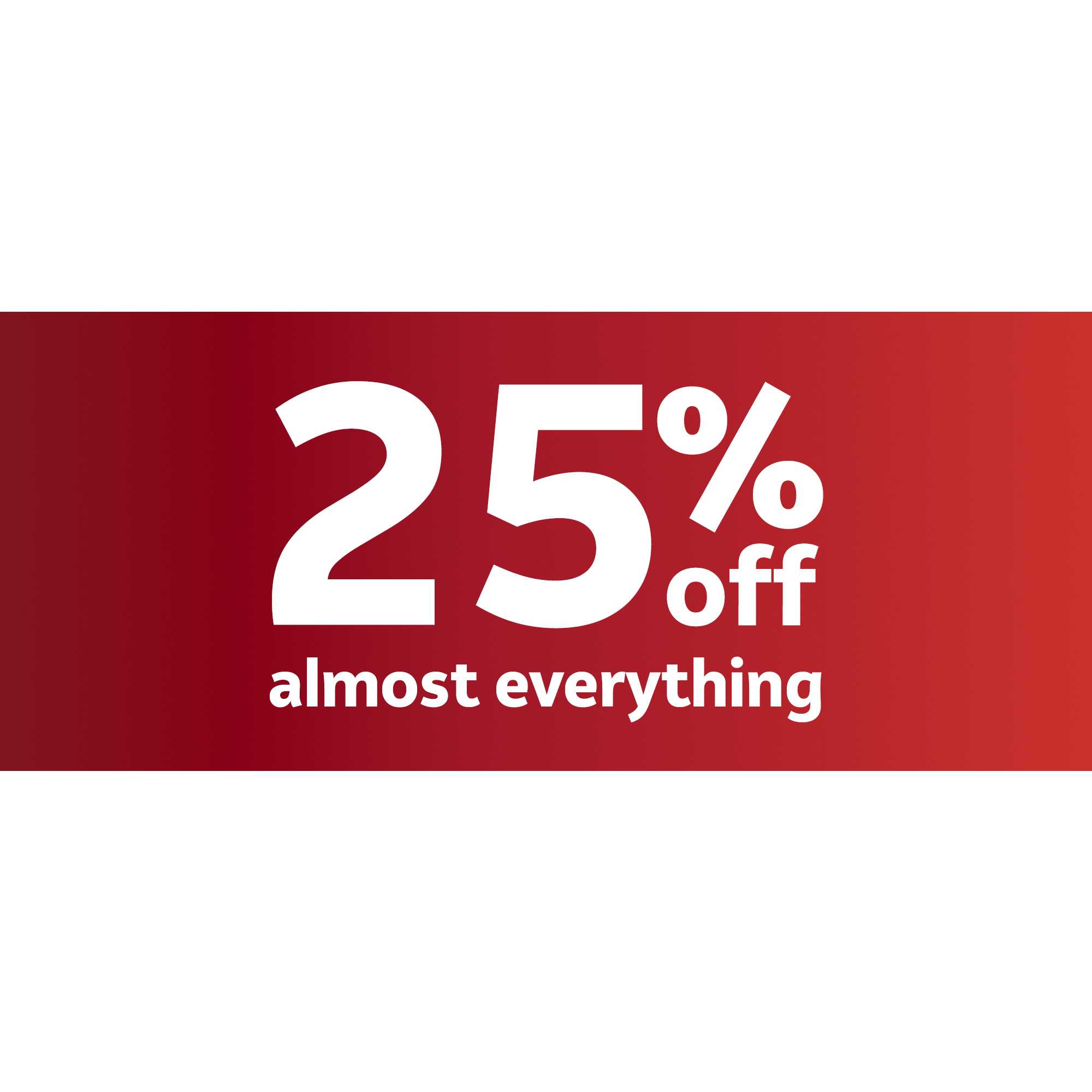 25% off almost everything.