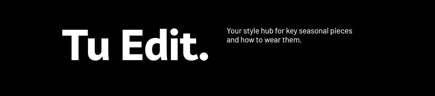 Tu Edit. Your style hub for key seasonal pieces and how to wear them.