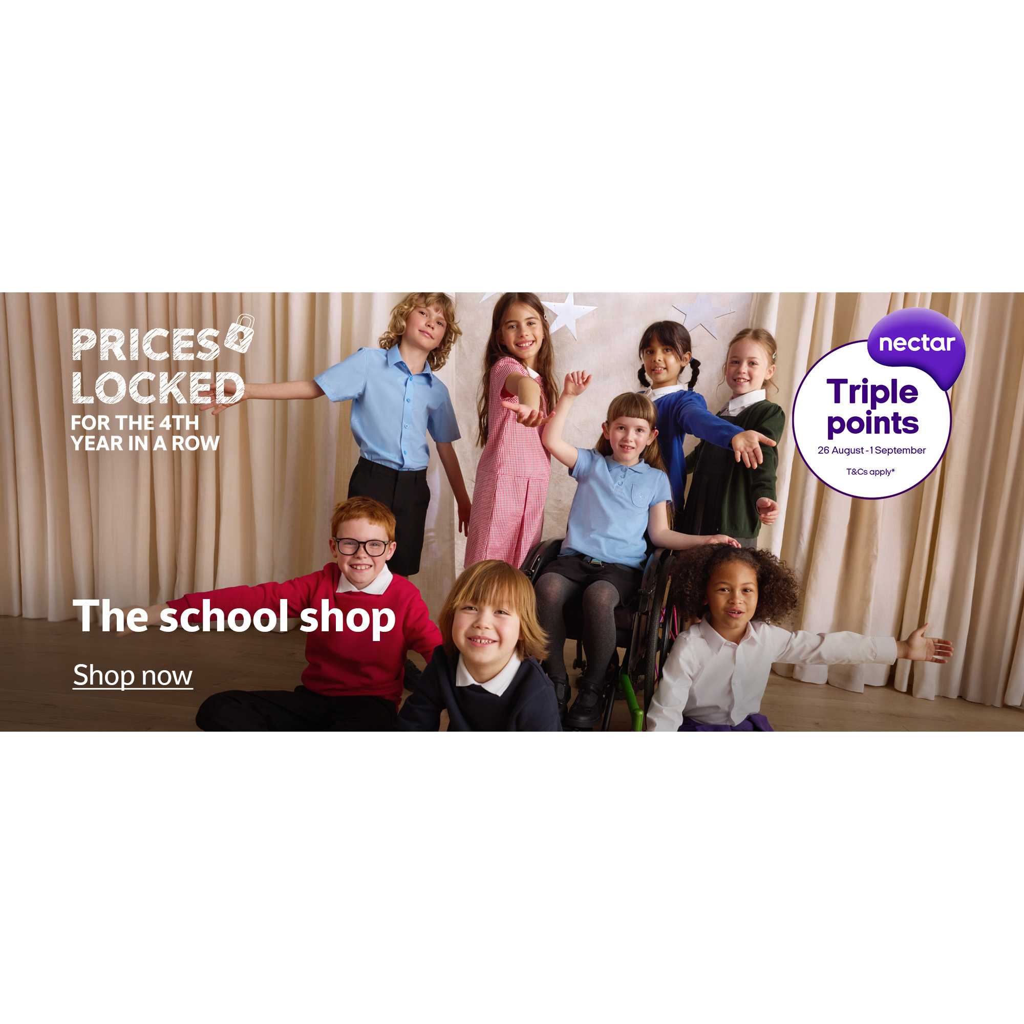 Nectar. Triple points 26 August - 1 September. T&Cs apply*. Prices locked for the 4th year in a row. The school shop.