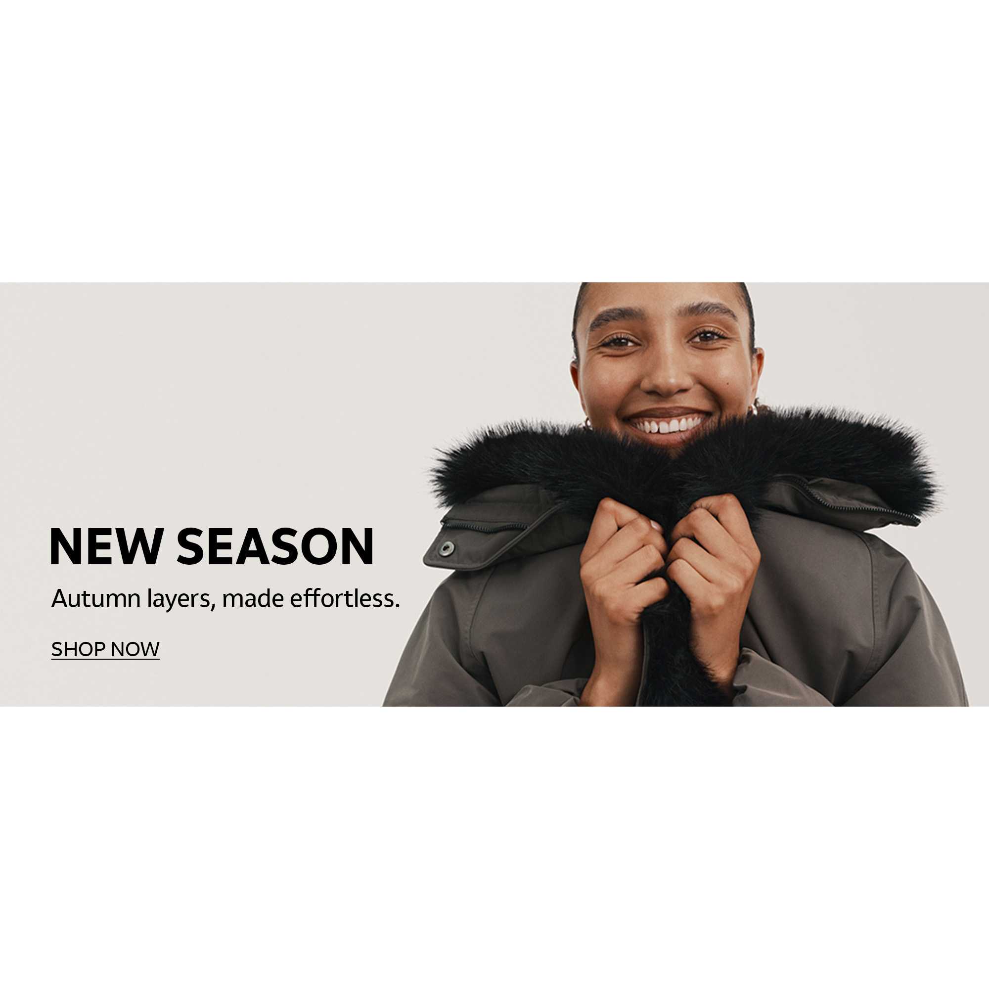 New season. Autumn layers, made effortless.