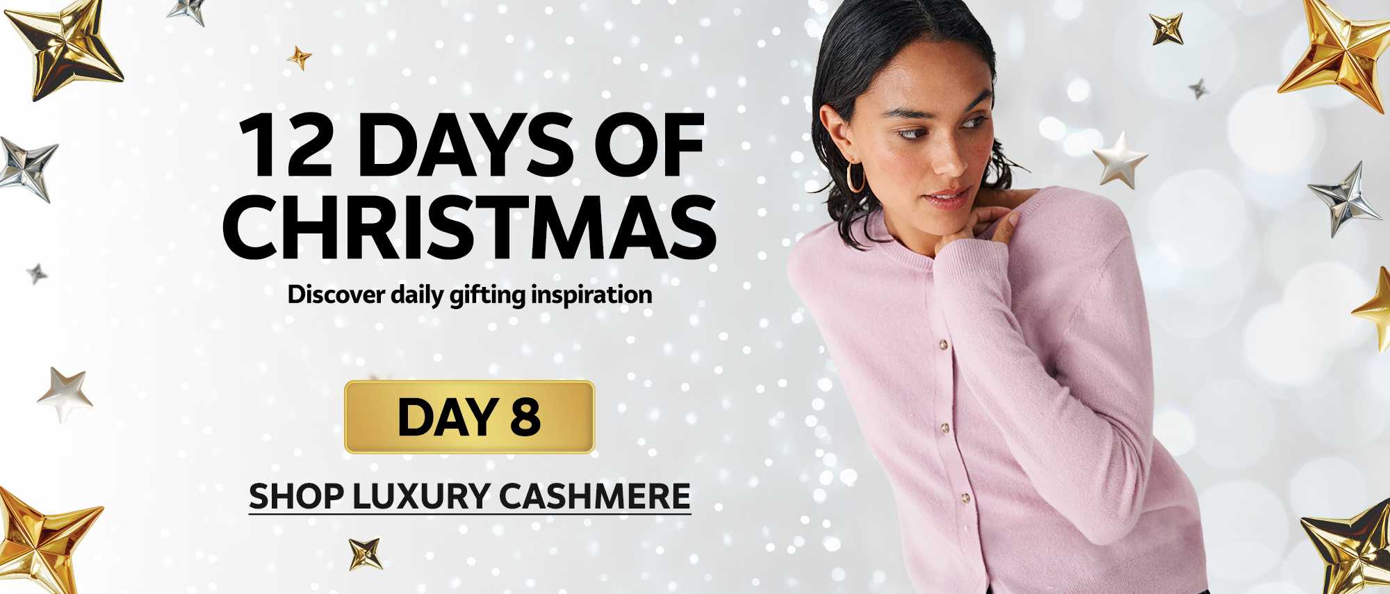 12 days of Christmas. Discover daily gifting inspiration. DAY 8. Shop luxury cashmere.
