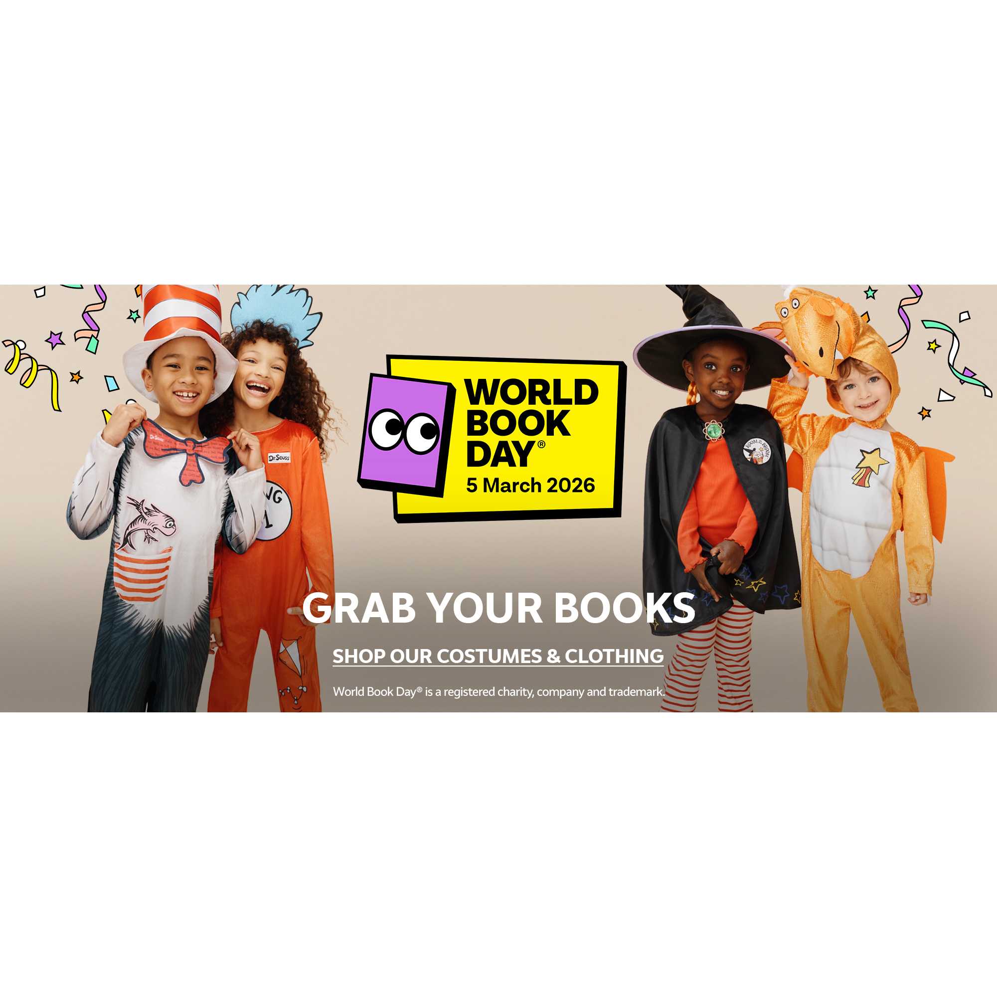 World Book Day®. 5 March 2026. World Book Day® is registered charity, company and trademark. Shop our Costumes & Clothing.