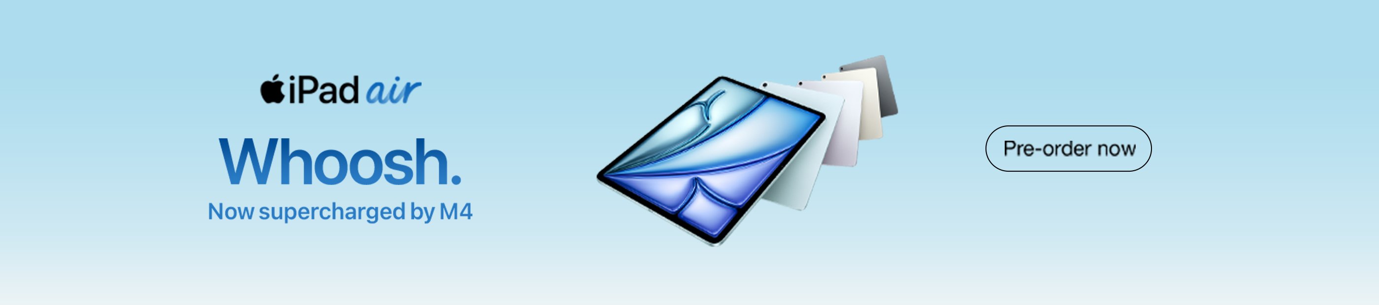 Apple iPad Air Whoosh. Now supercharged by M4. Pre-order now.