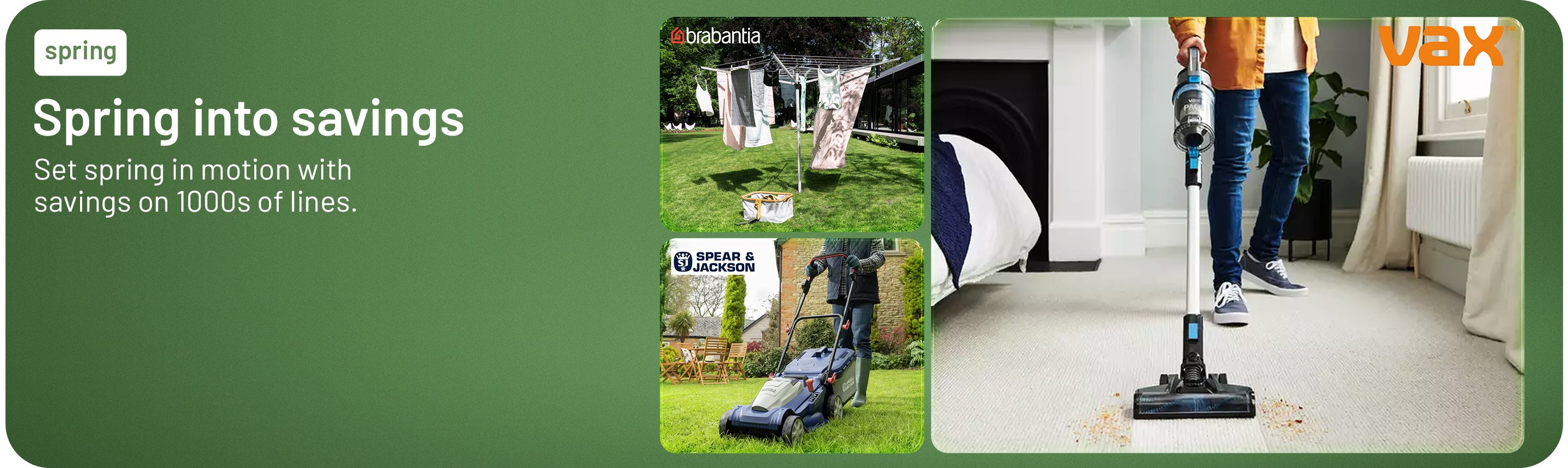 Spring into savings. Set spring in motion with saving on 1000s of lines.