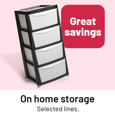Great savings on home storage. Selected lines.