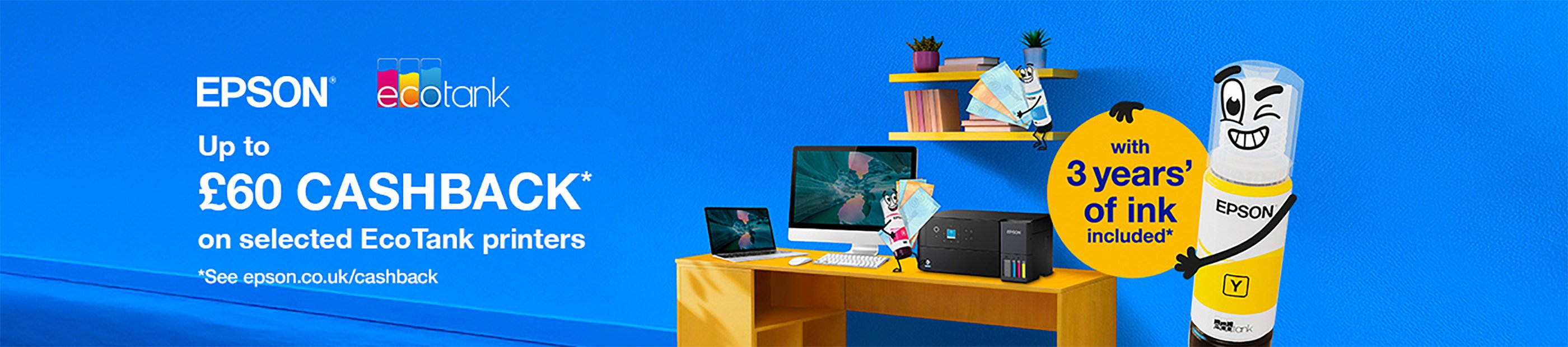 Epson. Up to £60 cashback* on selected EcoTank printers with 3 years' of link included*.