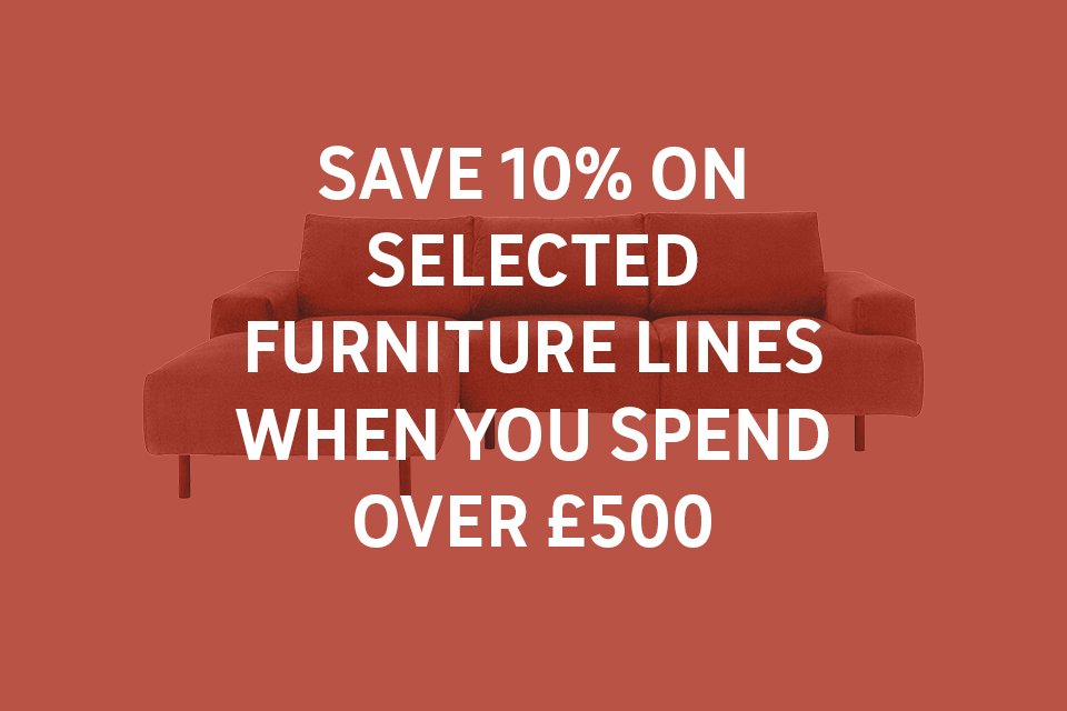 Save 10% on selected furniture lines when you spend over £500 Use code TAKE10. Shop now.