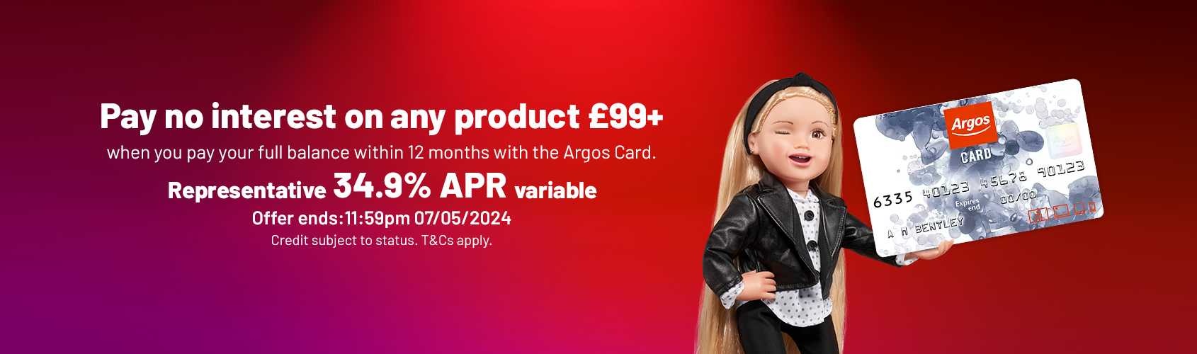  Pay no interest on any product £99+. when you pay your full balance with 12 months with the Argos Card.