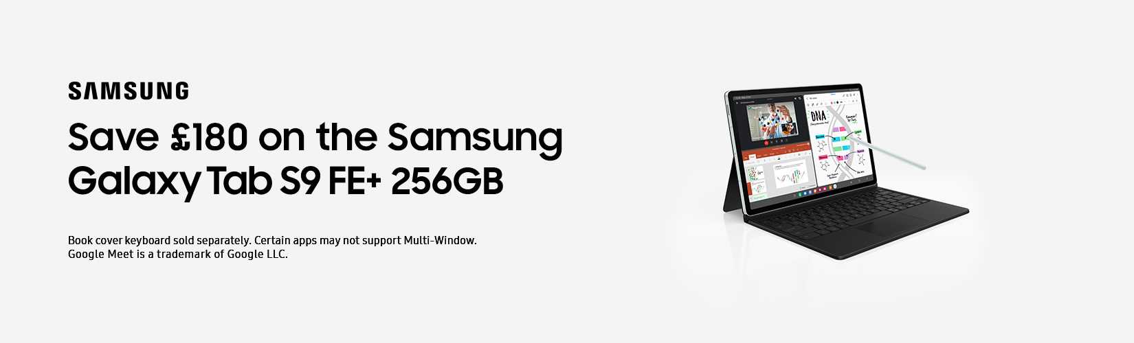 Samsung. Save £180 on the Samsung galaxy Tab S9 FE+ 256GB.