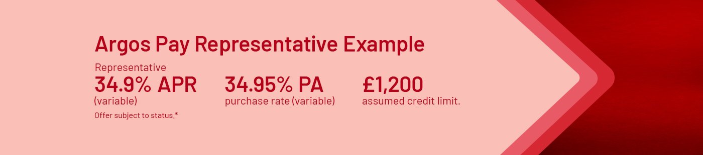 ^Argos Pay Representative Example: Representative 34.9% APR (variable), 34.95% PA purchase rate (variable), £1200 assumed credit limit. Offer subject to status.*