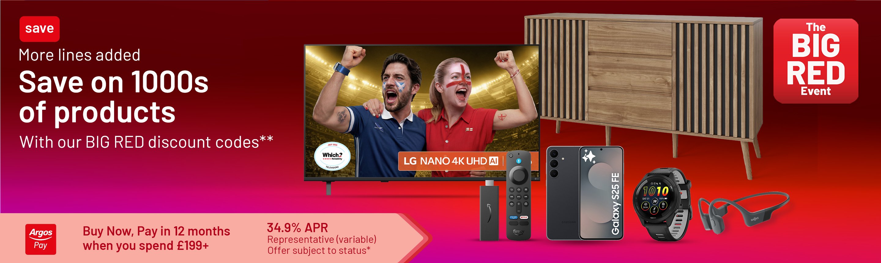 The Big Red Event. Must end Tuesday. Save on 1000s of products with our BIG RED discount codes*. Buy Now, Pay 12 months later when you spend £199+. 34.9% APR. Offer subject to status*. Representative (variable)*.