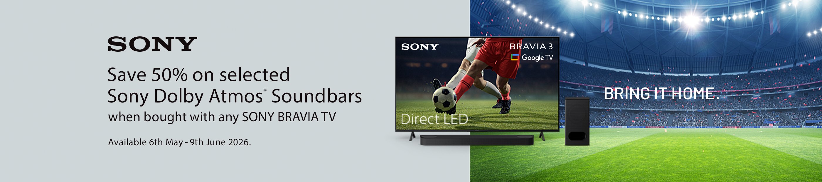 Sony. Save 50% on selected Sony Dolby Atmos soundbars when bought with any Sony Bravia TV.