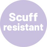 Scuff resistant.