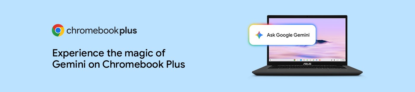 Google Chromebook plus. Experience the magic of Gemini on Chromebook Plus.