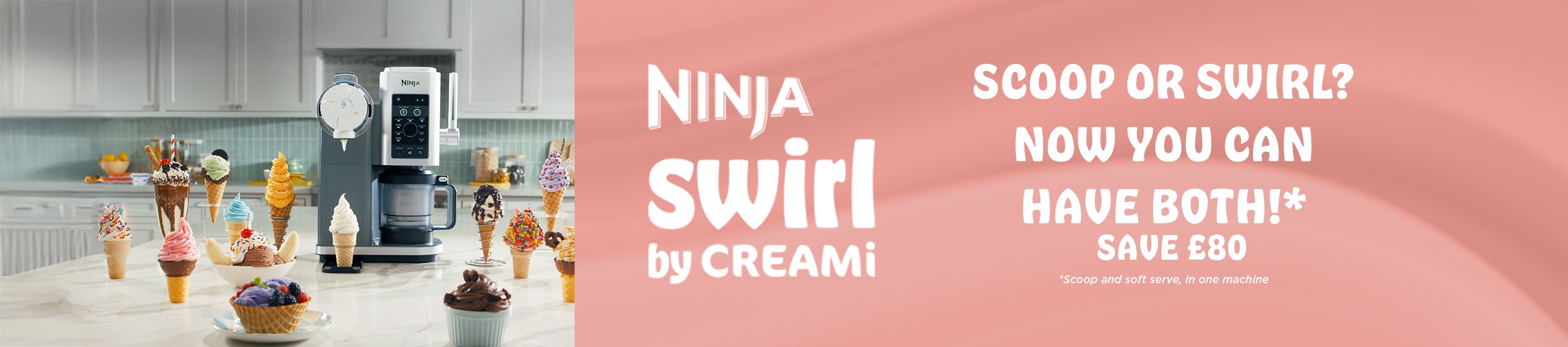 Ninja swirl by cream. Scoop or swirl? Now you can have both!* Save £80.