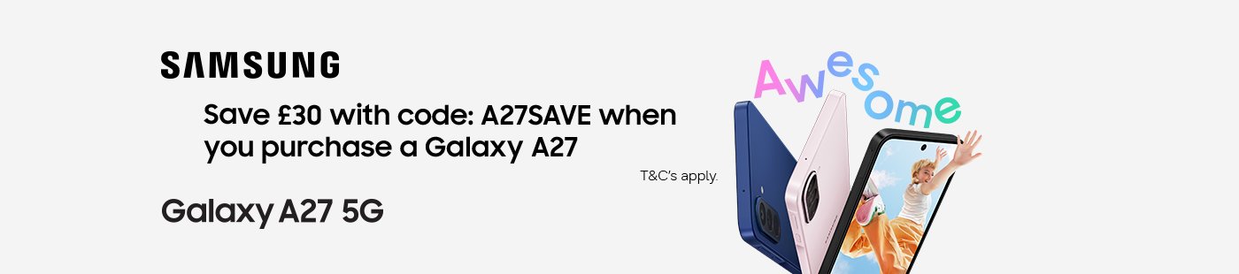 Samsung Galaxy A27 5G. Save £30 with code: A27SAVE when you purchase a Galaxy A27. T&C's apply.