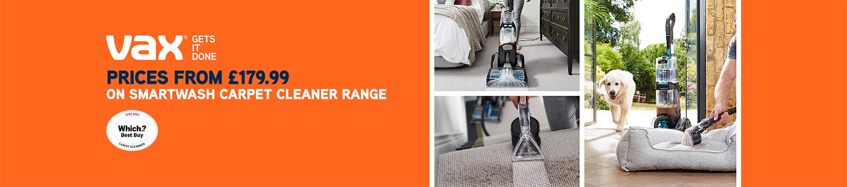 Vax. Gets done. Prices from £179.99 on smartwash carpet cleaner range.