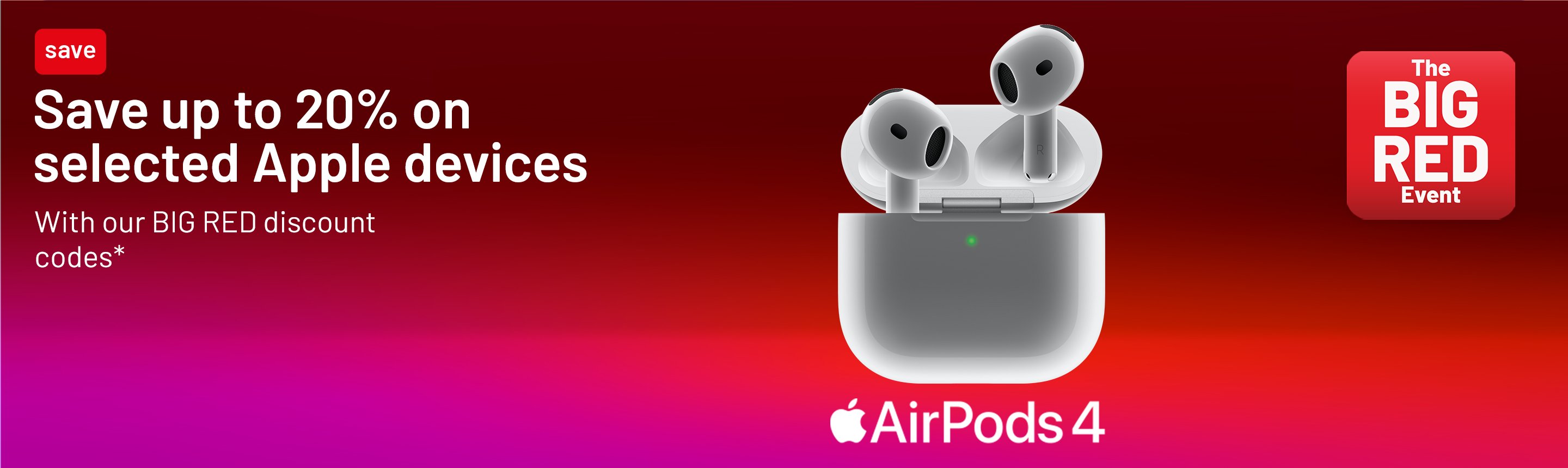 The Big Red Event. Apple AirPods 4. Save up to 20% on selected Apple devices. With our BIG RED discount codes*.