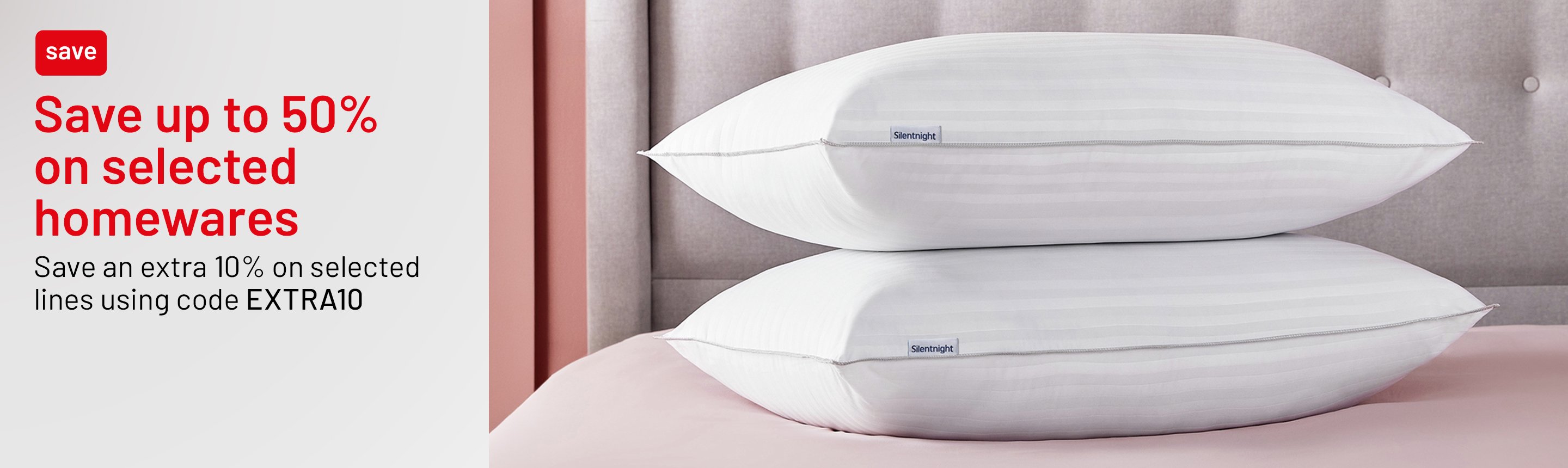 Save up to 50% on selected homewares. Save an extra 10% on selected lines using code EXTRA10.