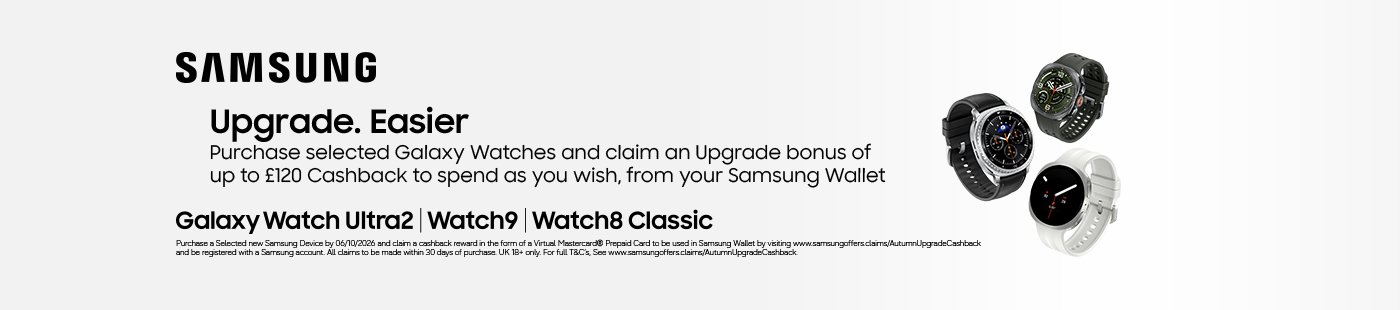 Samsung. Upgrade. Easier. Galaxy Watch Ultra2 | Watch9 | Watch8 classic. Purchase selected Galaxy watches and claim an upgrade bonus of up to £120 cashback to spend as you wish, from your Samsung wallet.