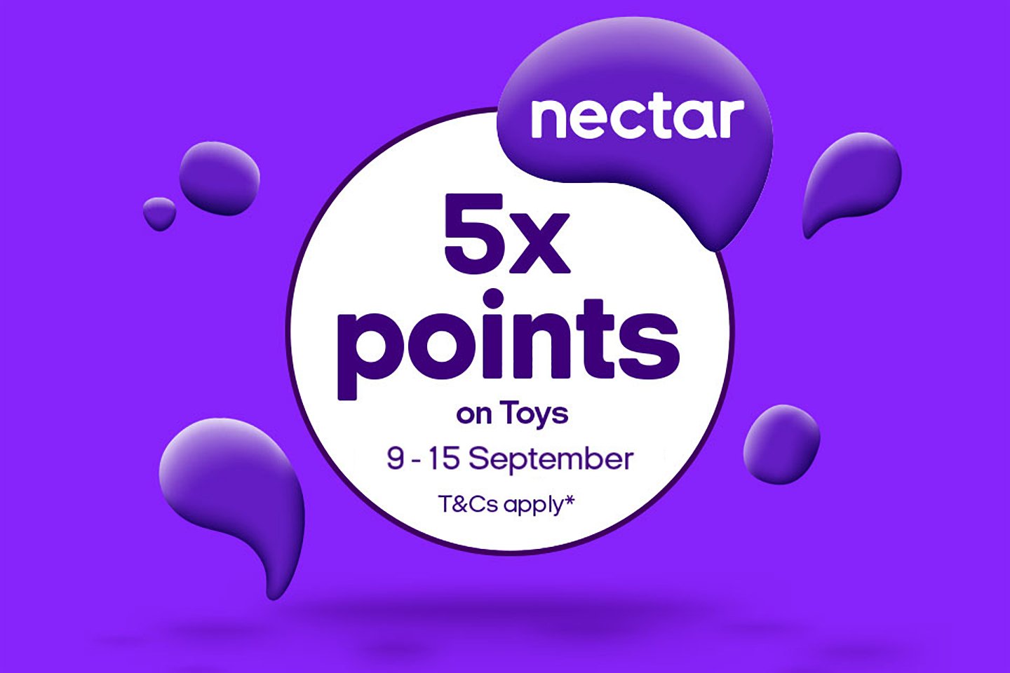 Nectar. 5x points on toys. 9 - 15 September. T&Cs apply*.