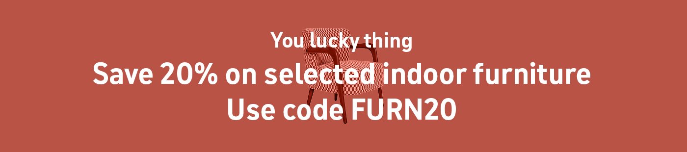 You lucky thing. Save 20% on selected indoor furniture. Use code FURN20.