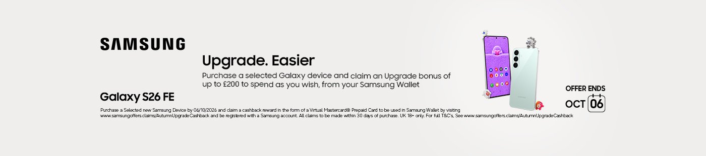 Samsung. Upgrade. Easier. Purchase a selected galaxy device and claim an upgrade bonus of up to £200 to spend as you wish, from your Samsung wallet. Offer ends Oct 06.
