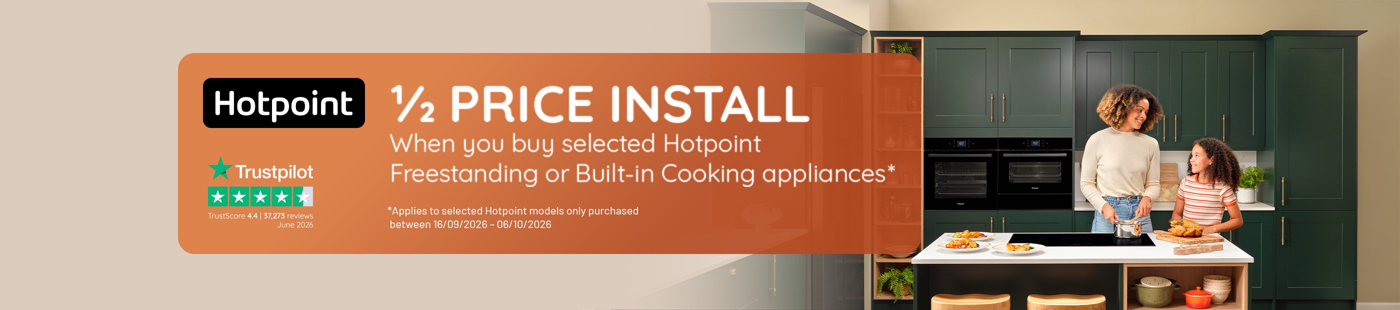 Hotpoint. 1/2 price install when you buy selected Hotpoint freestanding or built-in cooking appliances.