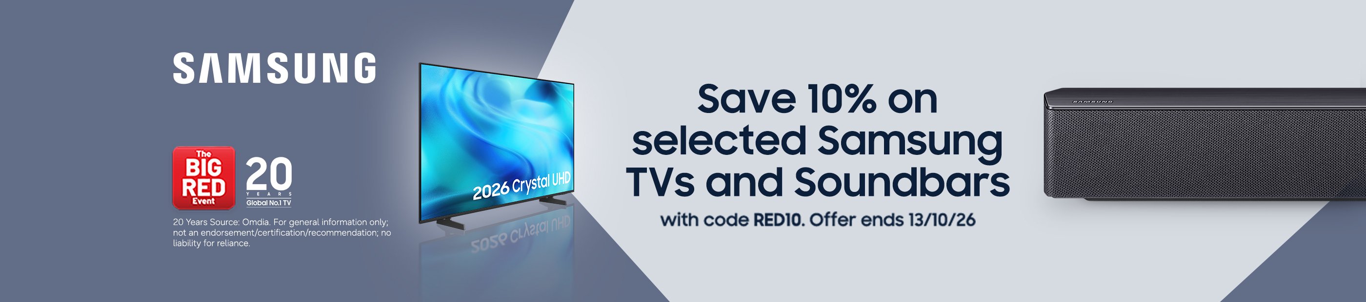 The Big Red Event. Samsung. Save 10% on selected Samsung TVs and soundbars with code RED10. Offer ends 13/10/26.