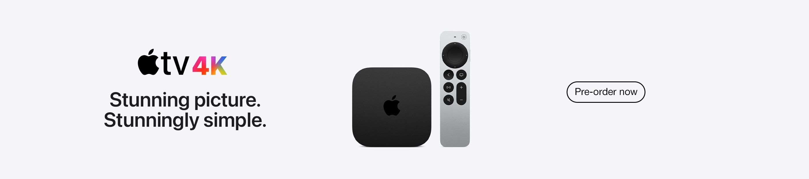 Apple. TV 4K. Stunning picture. Stunningly simple. Pre-order now.