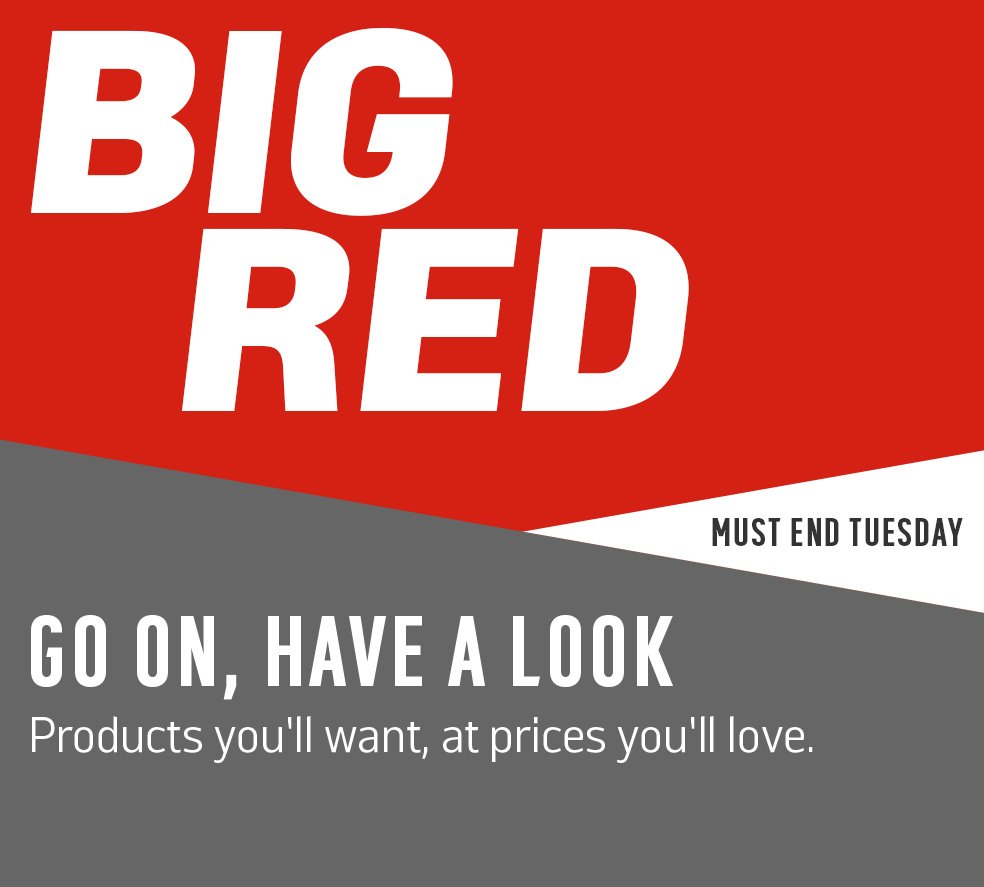 Big Red Go on, have a look. Products you want at prices you'll love. Must end Tuesday.