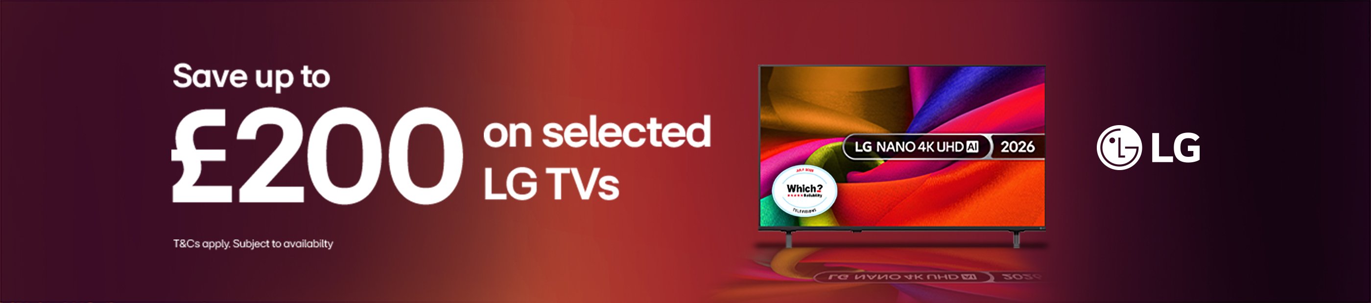 LG. Save up to £200 on selected LG TVs. T&Cs apply. Subject to availability.