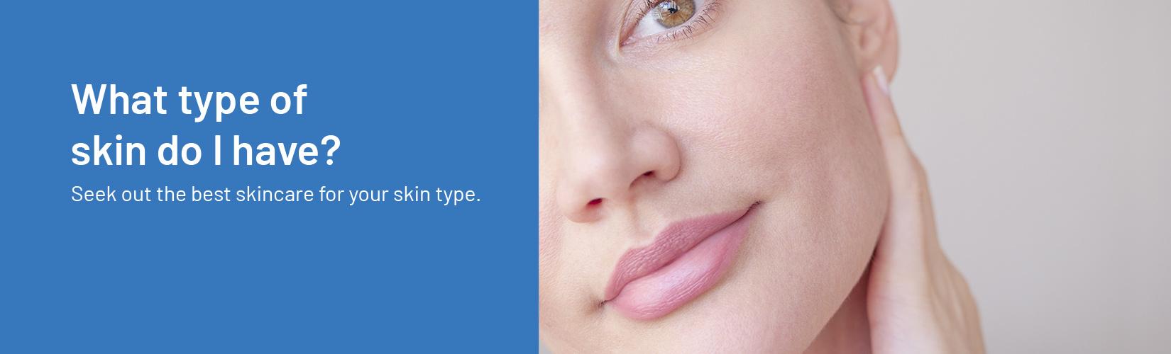 What type of skin do I have? Seek out the best skincare for your skin type.