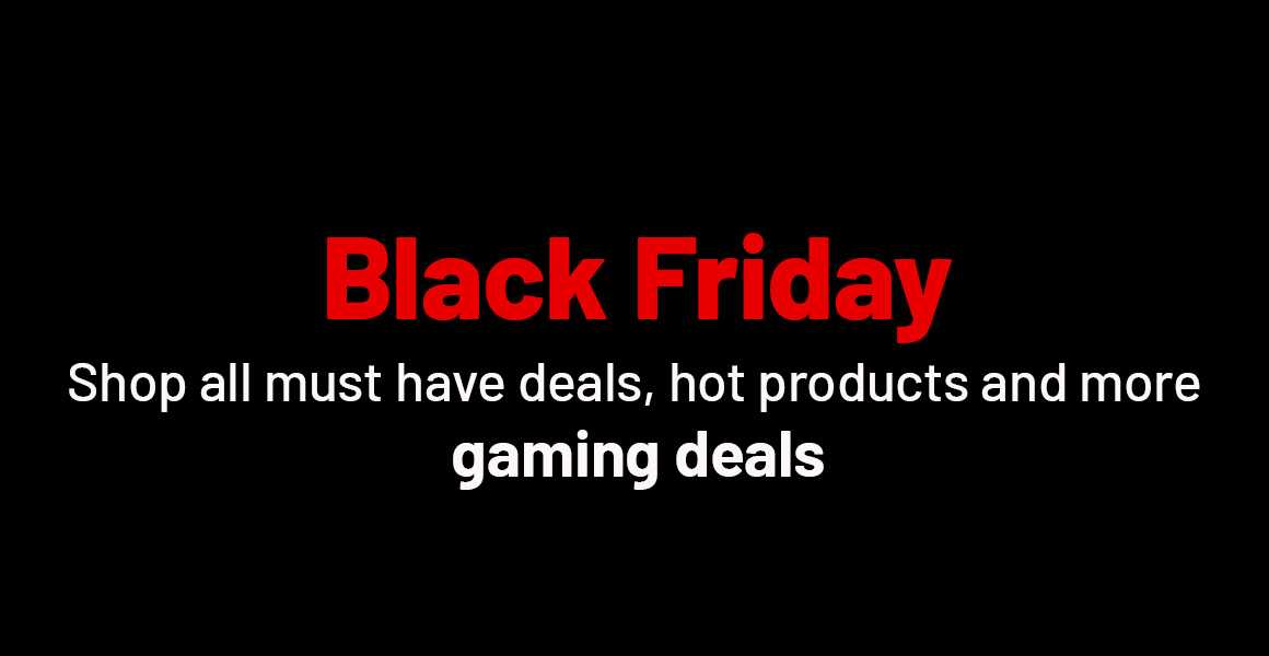 Black Friday. Shop all must have deals, hot product and more gaming deals.