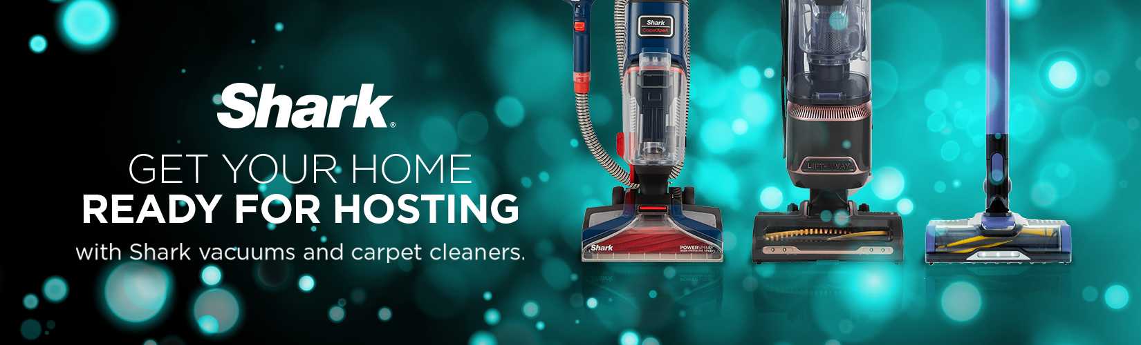 Shark. Get your home ready for hosting with Shark vaccums and carpet cleaners.