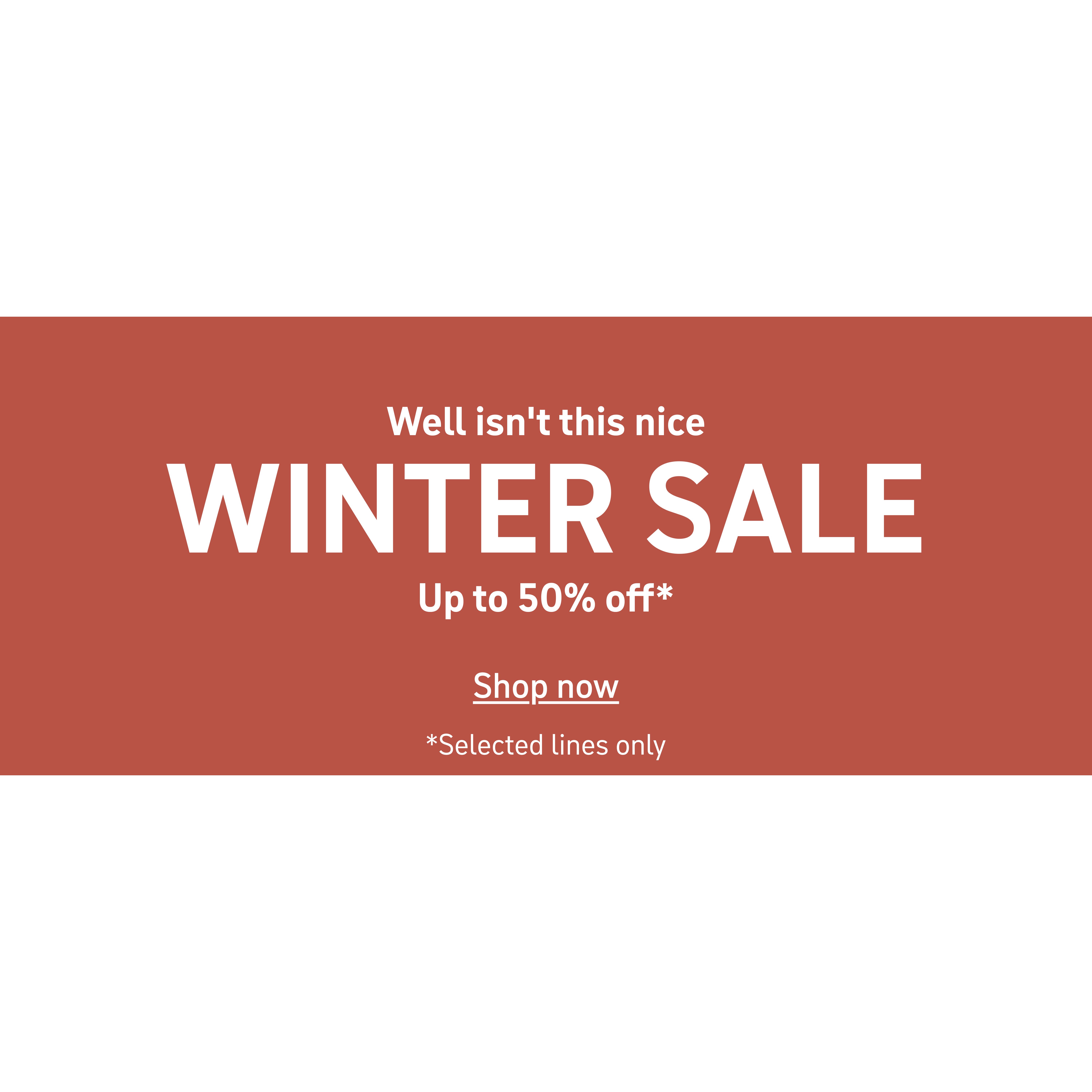 Well isn't this nice. Winter Sale. Up to 50% off* Shop now. *Selected lines only.