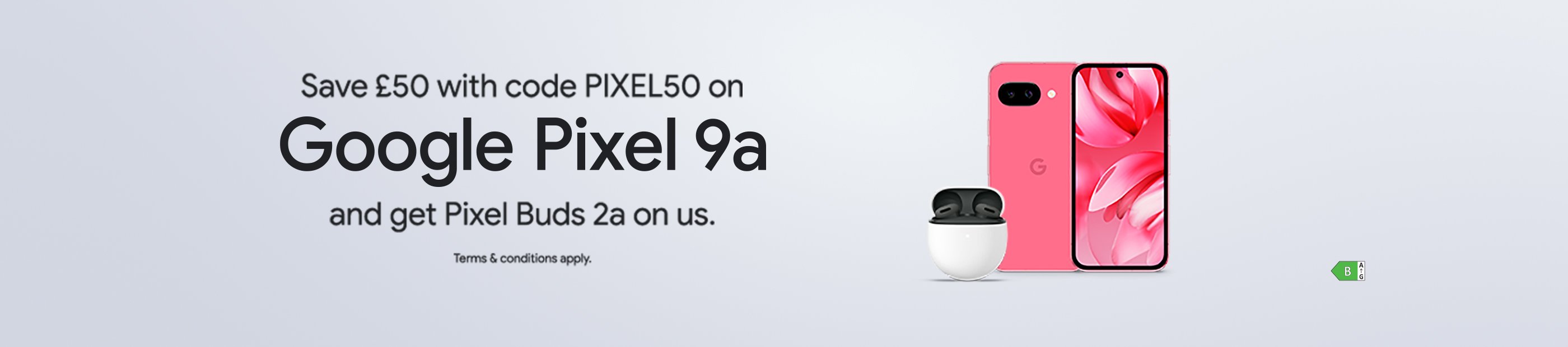 Save £50 with code PIXEL50 on Google Pixel 9a and get Pixel Buds 2a on us.