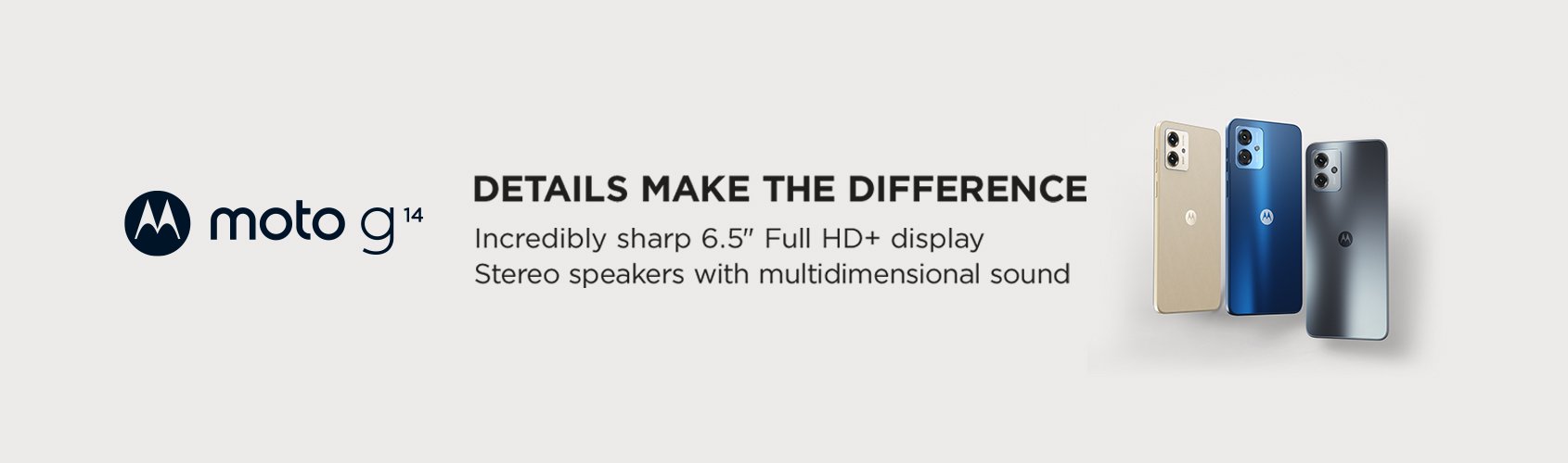 Moto g14. Incredibly sharp 6.5 full HD+ display.