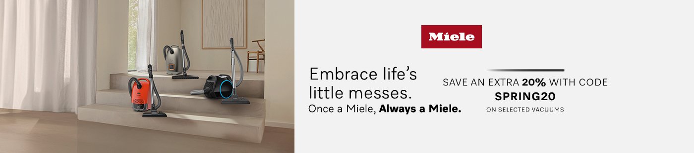 Miele. Embrace life's little Messes. Once a Miele, always a Miele. Save an extra 20% with code SPRING20 on selected vacuums.