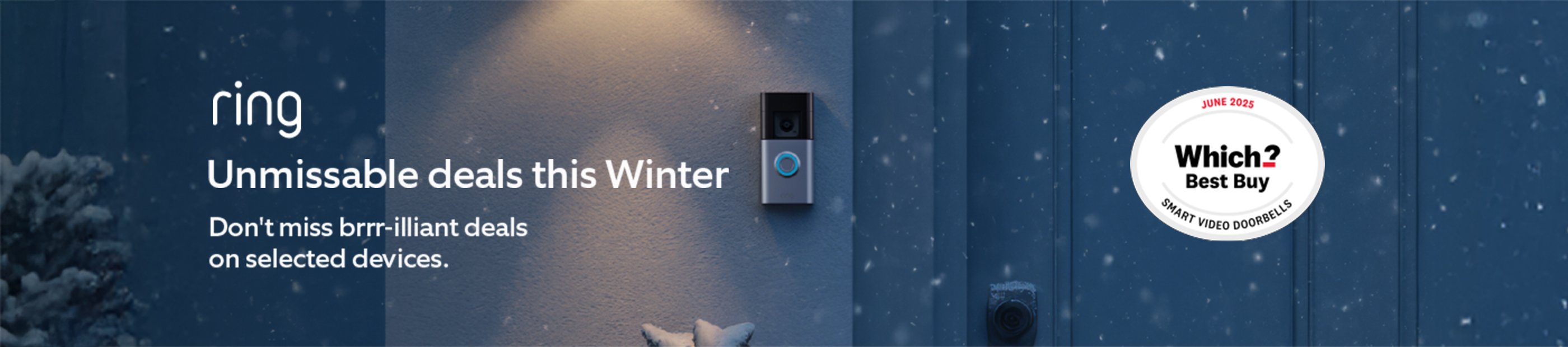 Ring. Unmissable deals this Winter. Don't miss brrr-illiant deals on selected devices.