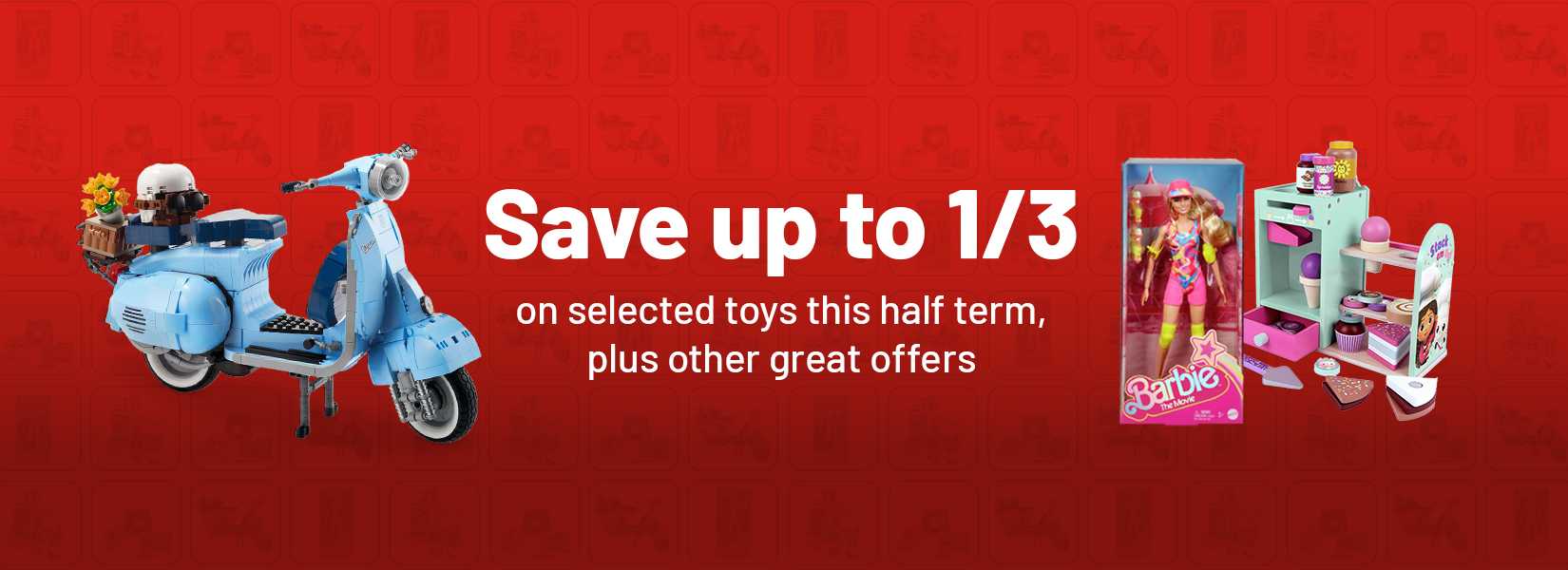 Save up to 1/3 on selected toys this half term, plus other great offers.