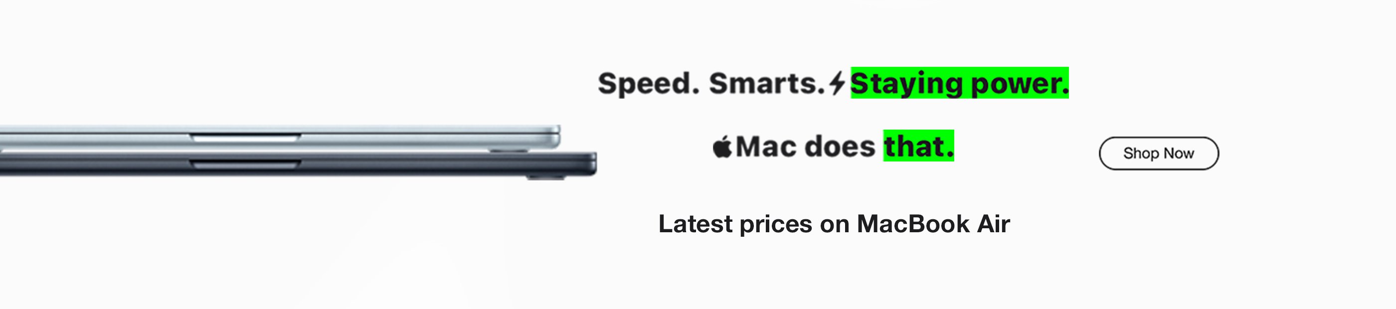 Speed. Smarts. Staying power. Apple Mac does that. Latest prices on MacBook Air. Shop now.