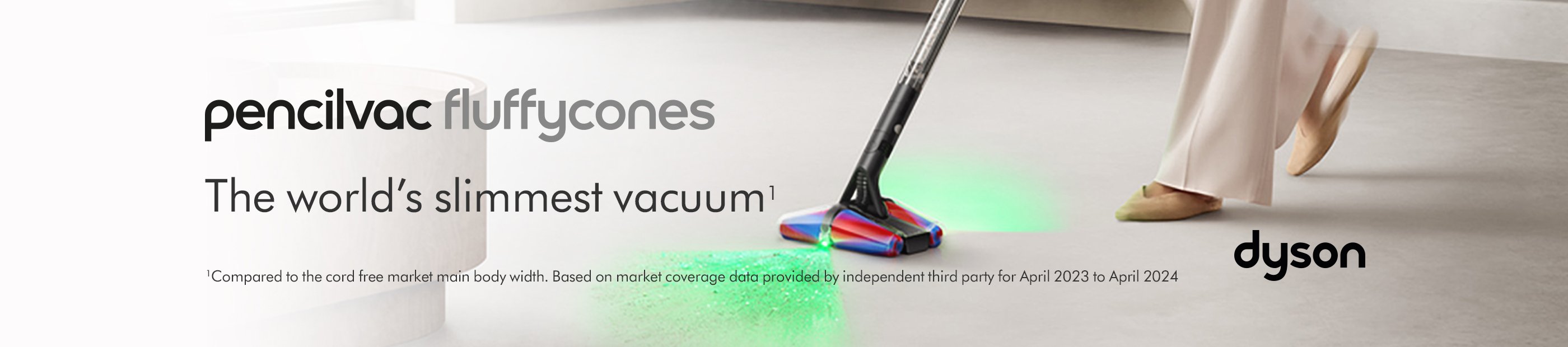 Dyson. Pencilvac Fluffycones. The world's slimmest vacuum.