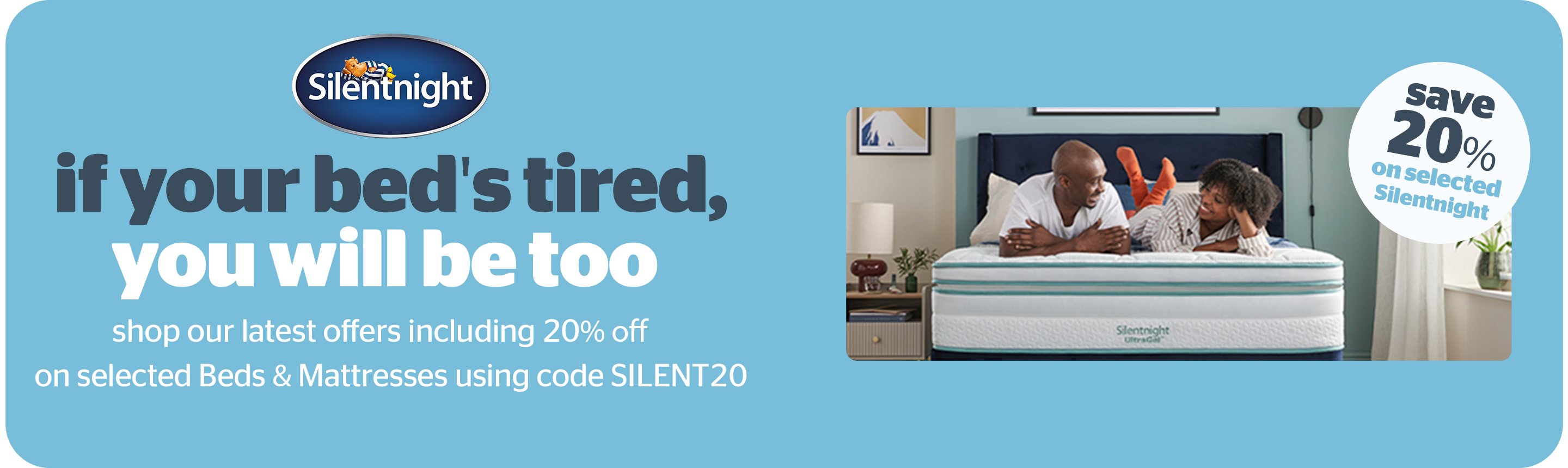 Silentnight. if your bed's tired, you will be too. Shop our latest offers including 20% off on selected Silentnight. Shop our latest offers including 20% on selected Beds & Mattresses using code SILENT20.