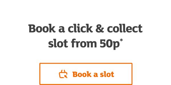 Book a click and collect slot from 50p*.
