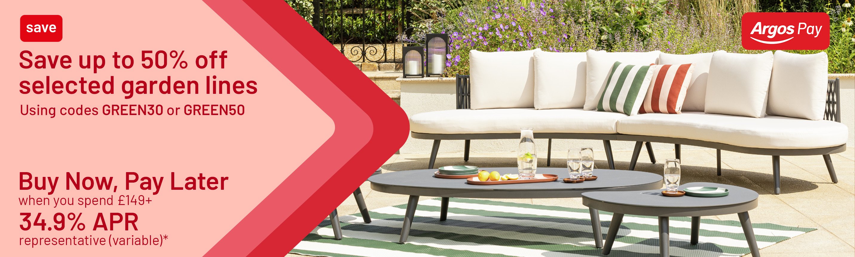 Save up to 50% off selected garden lines. Using codes GREEN30 or GREEN50. Buy Now, Pay Later when you spend £149+. 34.9% APR representative (variable)*.