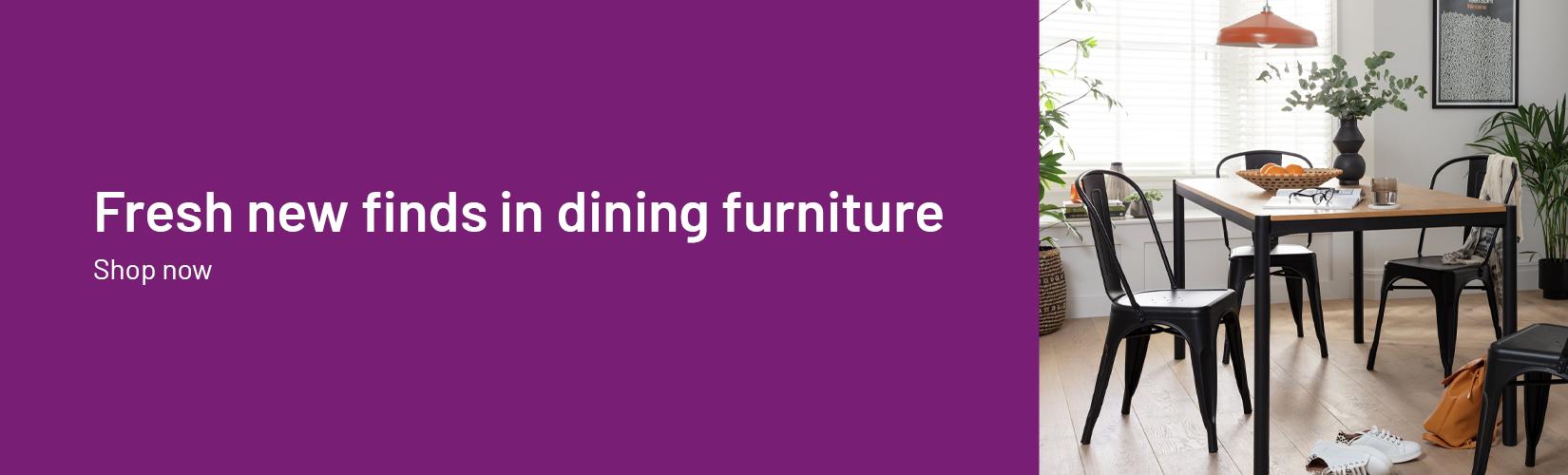 Fresh new finds in dining furniture. Shop now.
