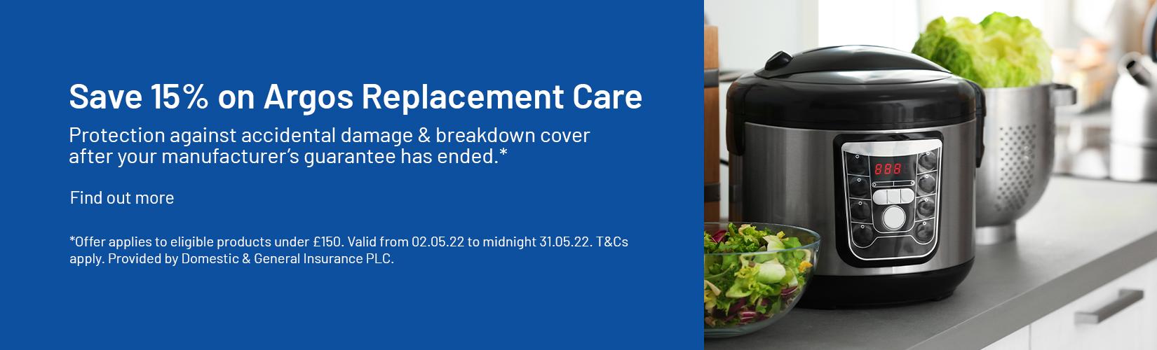 Save 15% on Argos Replacement Care. Protection against accidental damage & breakdown cover after your manufacturer’s guarantee has ended.* Find out more.