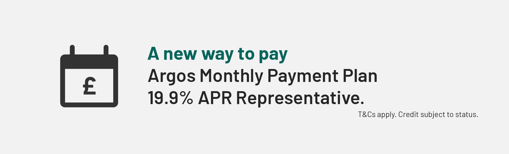 A new way to pay. Argos monthly payment plan. 19.9% APR representative. T&C apply. Credit subject to status.