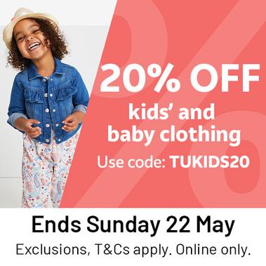 20% off kids' and baby clothing Use code: TUKIDS20. Ends Sunday 22nd May. Exclusions, T&Cs apply. Online only. 